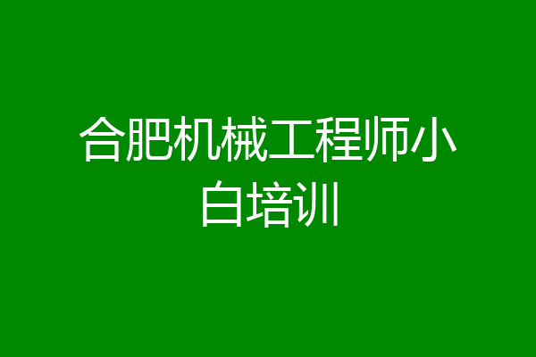 合肥机械工程师小白培训