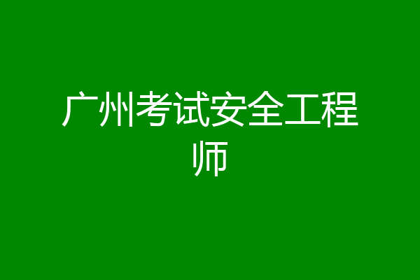 广州考试安全工程师