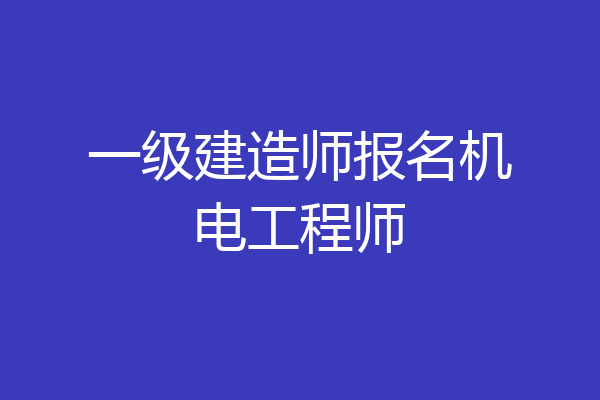 一级建造师报名机电工程师