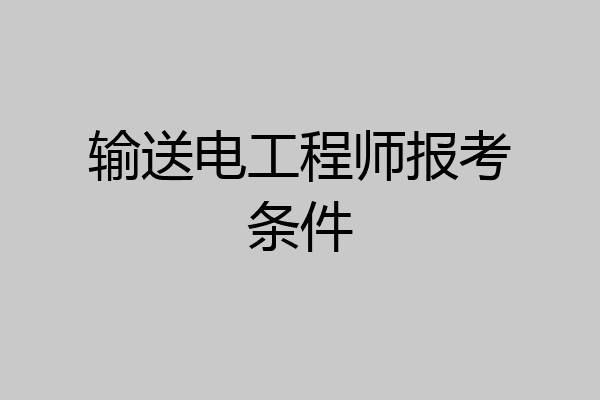 输送电工程师报考条件