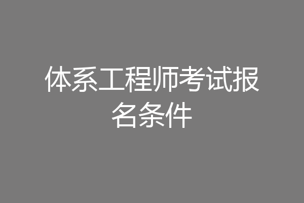 体系工程师考试报名条件