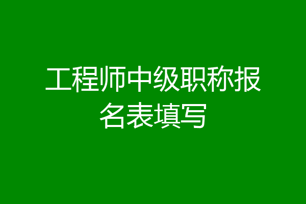 工程师中级职称报名表填写