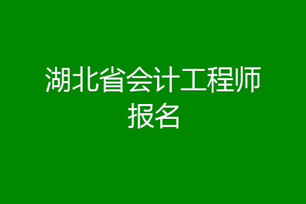 湖北省会计工程师报名