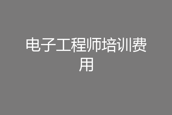 电子工程师培训费用
