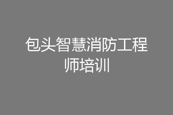 包头智慧消防工程师培训