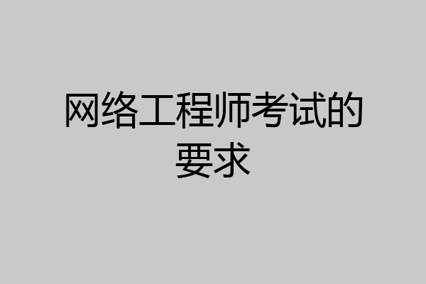 网络工程师考试的要求