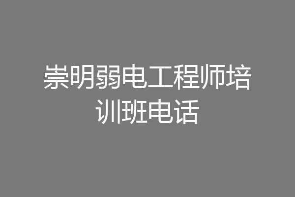 崇明弱电工程师培训班电话