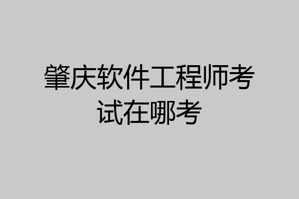 肇庆软件工程师考试在哪考