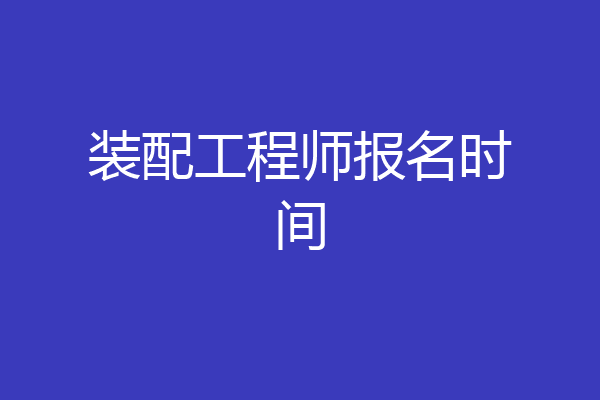 装配工程师报名时间