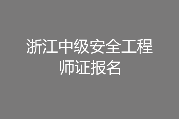 浙江中级安全工程师证报名