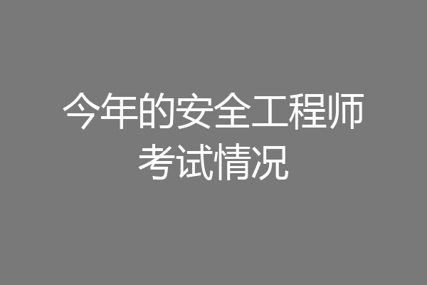 今年的安全工程师考试情况