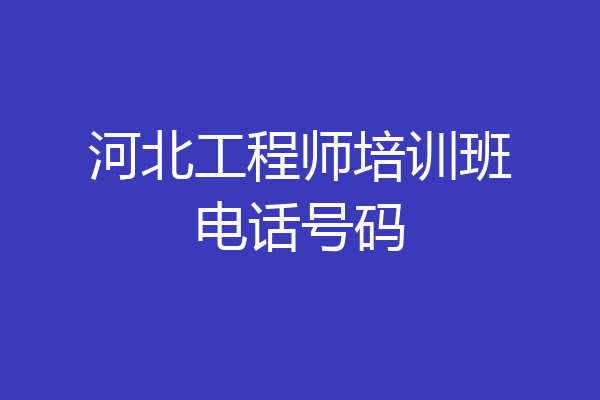 河北工程师培训班电话号码