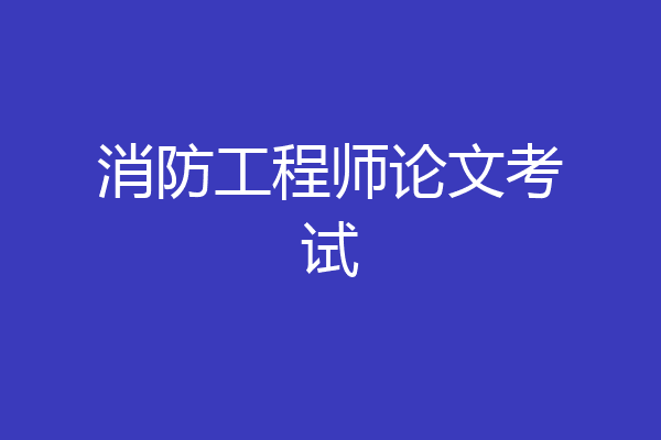消防工程师论文考试