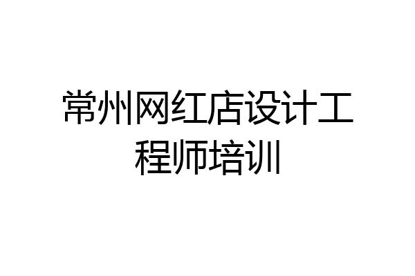 常州网红店设计工程师培训