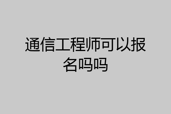 通信工程师可以报名吗吗