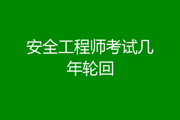 安全工程师考试几年轮回