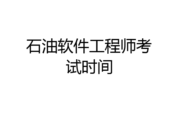 石油软件工程师考试时间