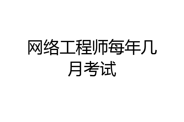 网络工程师每年几月考试