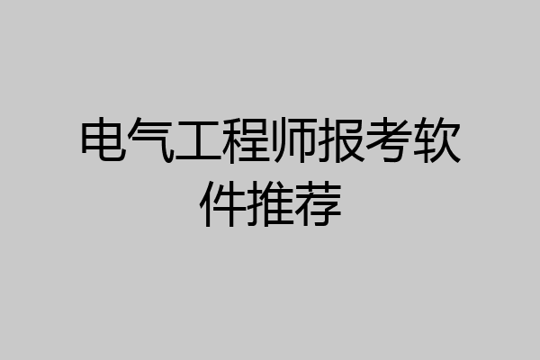 电气工程师报考软件推荐