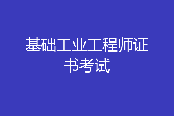 基础工业工程师证书考试