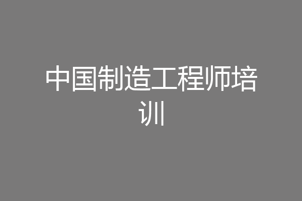中国制造工程师培训
