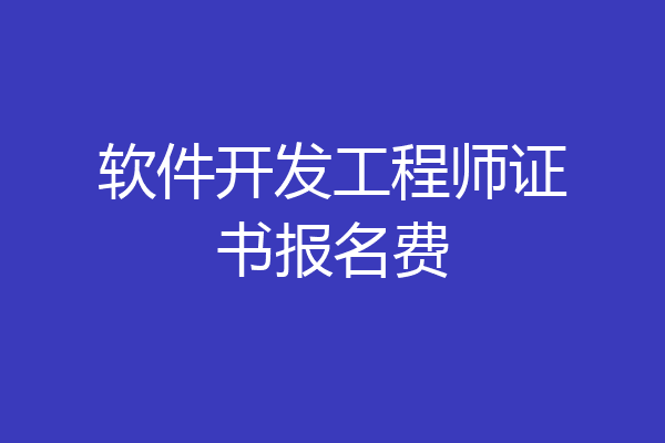 软件开发工程师证书报名费