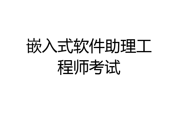 嵌入式软件助理工程师考试