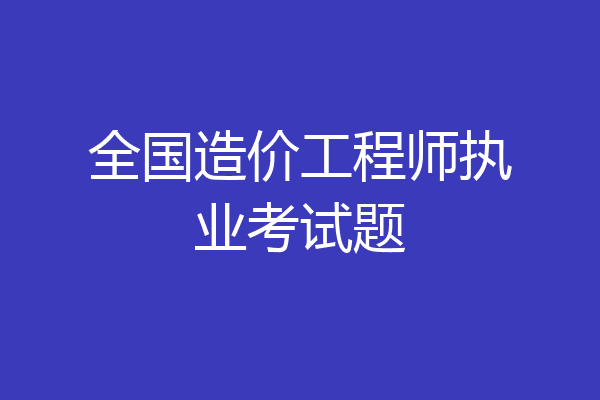 全国造价工程师执业考试题