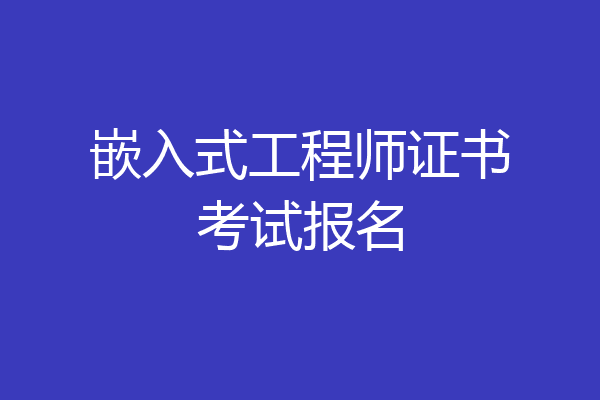 嵌入式工程师证书考试报名