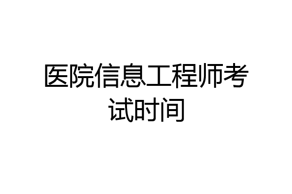 医院信息工程师考试时间