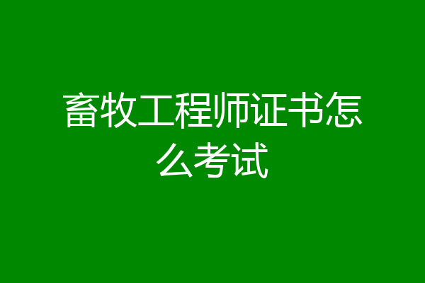 畜牧工程师证书怎么考试