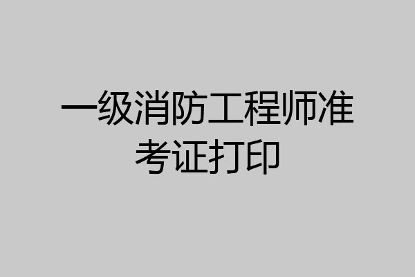 一级消防工程师准考证打印