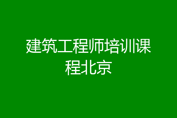 建筑工程师培训课程北京