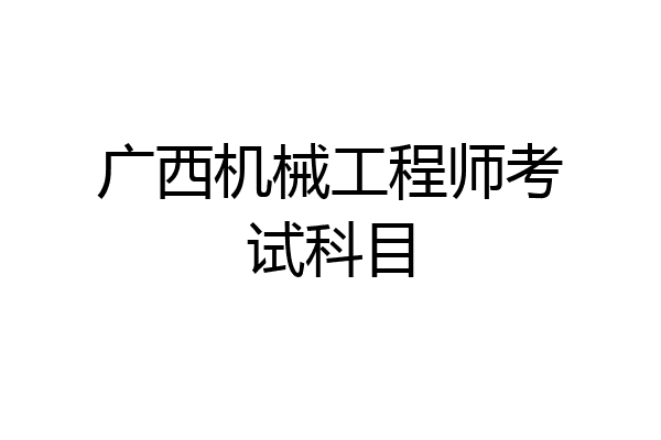 广西机械工程师考试科目