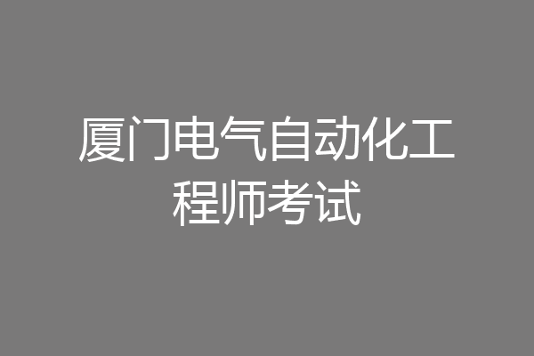 厦门电气自动化工程师考试
