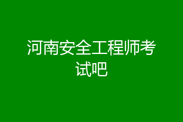 河南安全工程师考试吧