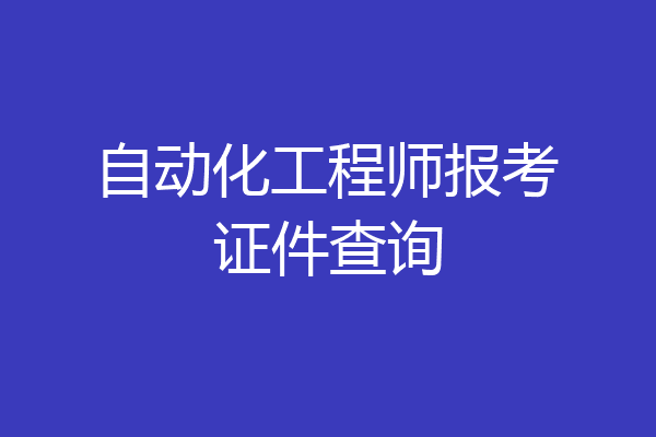 自动化工程师报考证件查询