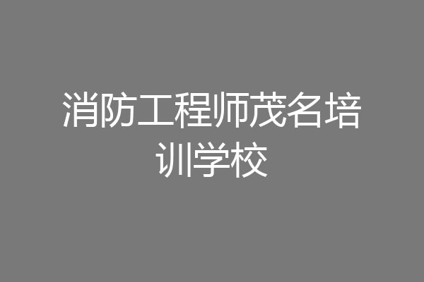 消防工程师茂名培训学校