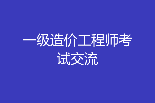 一级造价工程师考试交流