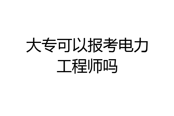 大专可以报考电力工程师吗