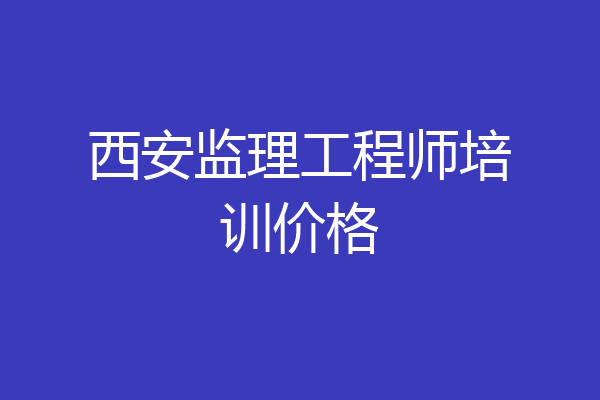 西安监理工程师培训价格
