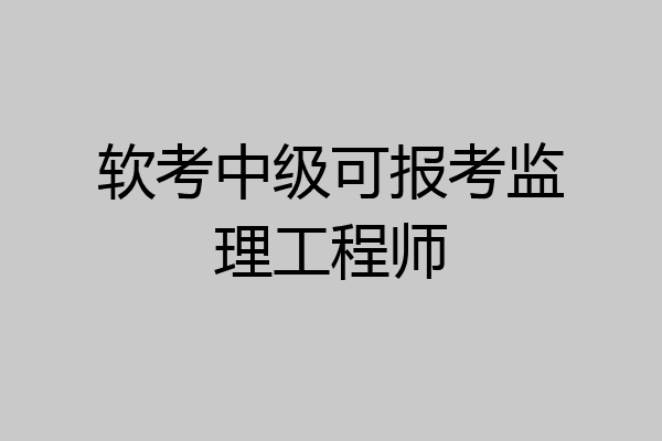 软考中级可报考监理工程师