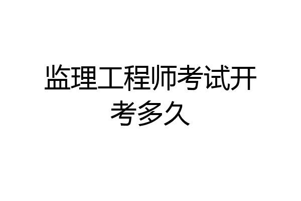 监理工程师考试开考多久