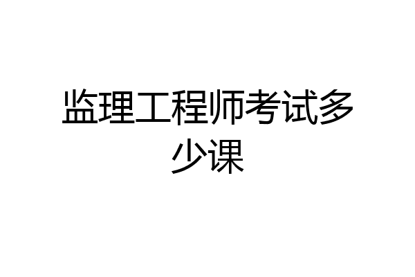 监理工程师考试多少课