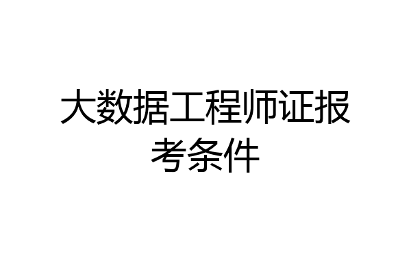 大数据工程师证报考条件