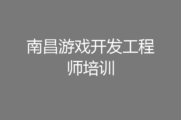 南昌游戏开发工程师培训