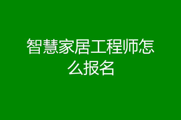 智慧家居工程师怎么报名