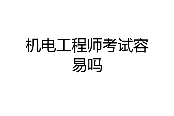 机电工程师考试容易吗