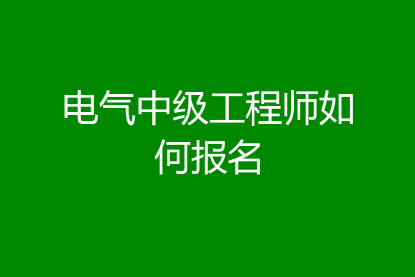 电气中级工程师如何报名