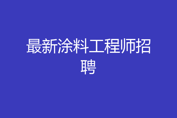 最新涂料工程师招聘